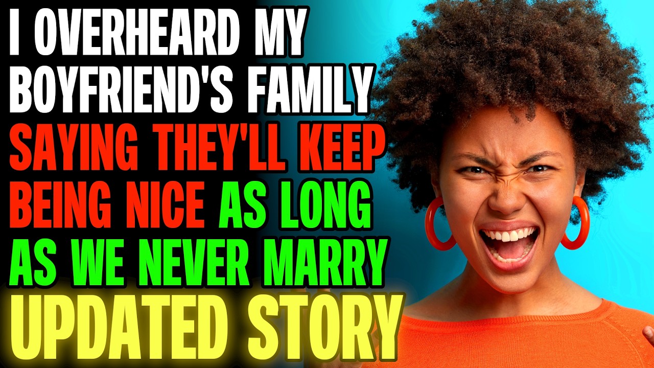 I Overheard My Boyfriend's Family Saying They'll Keep Being Nice If We Don't Marry r/Relationships