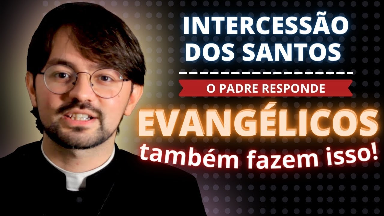 INTERCESSÃO DOS SANTOS - O PADRE RESPONDE