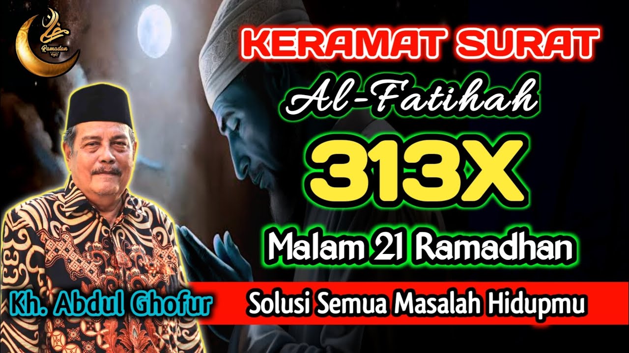 Keramat Al-Fatihah 313x Malam 21 Ramadhan, Solusi Dari Semua Masalah Hidupmu - Kh. Abdul Ghofur
