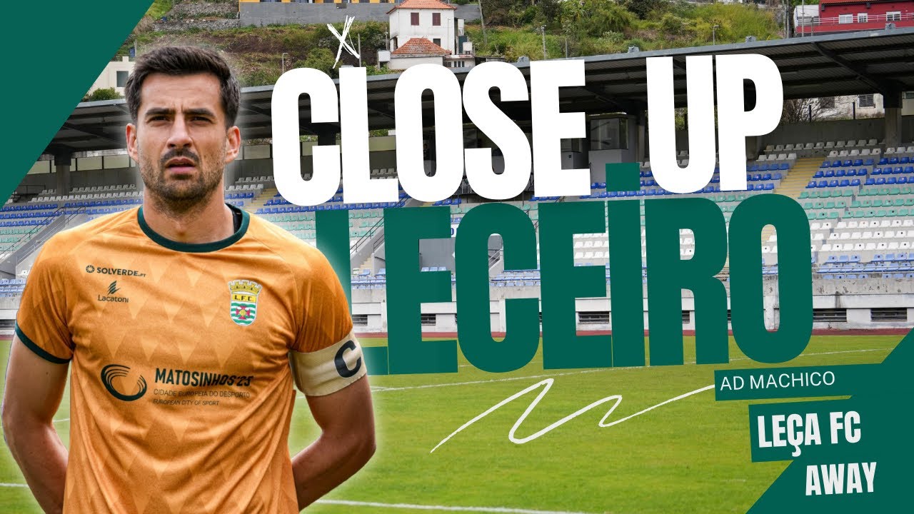 CLOSE UP LECEIRO - 26ªJ | AD MACHICO X LEÇA FC