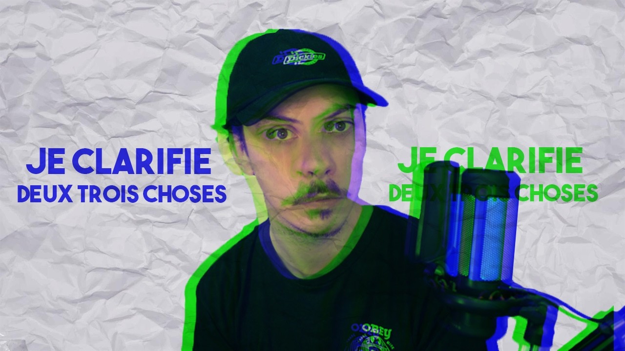 Je clarifie deux trois choses
