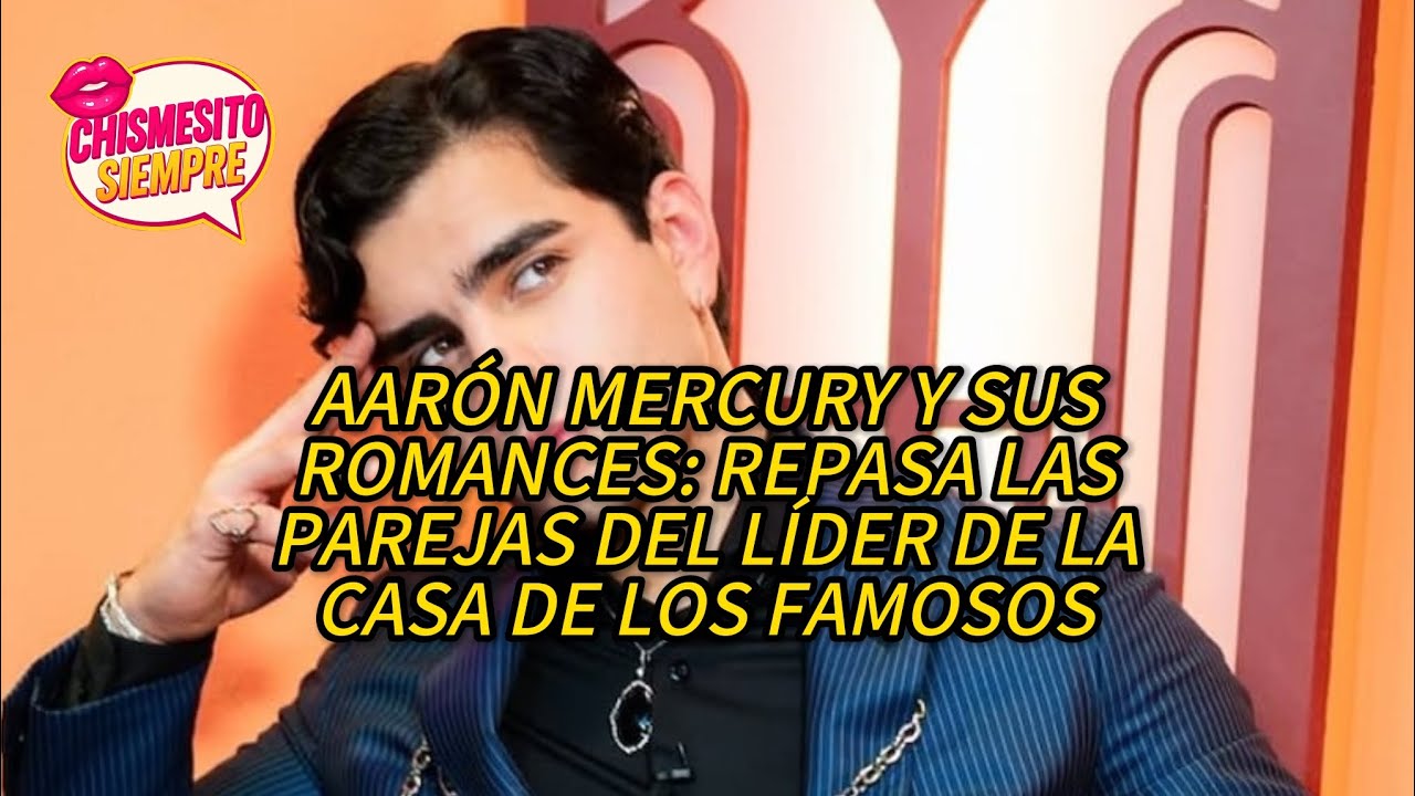 AARÓN MERCURY y sus ROMANCES: REPASA las parejas del LÍDER de LA CASA DE LOS FAMOSOS.