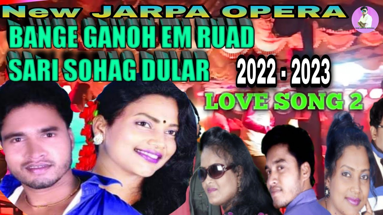 BANGE GANOH EM RUAD SARI SOHAG DULAR|| LOVE SONG 2||NEW JARPA OPERA ||2022-2023||
