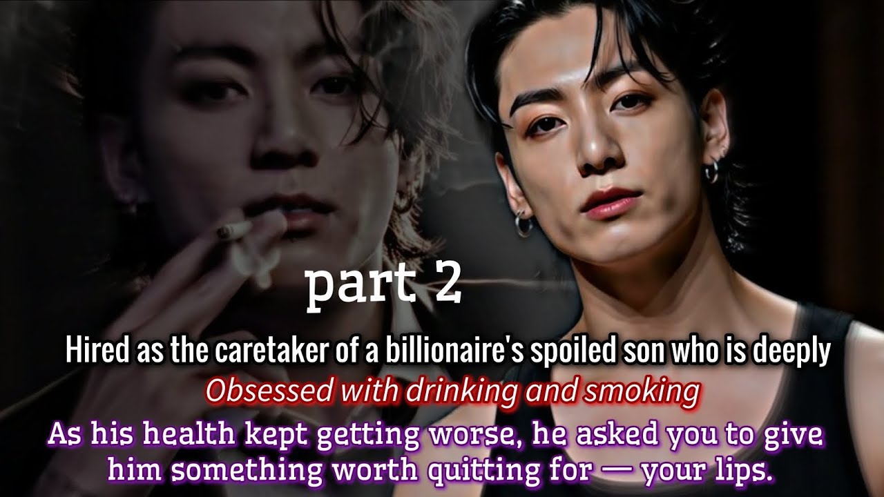 Part 2 ( hired as the caretaker of a billionaire's spoiled son who is deeply obsessed with drinking-
