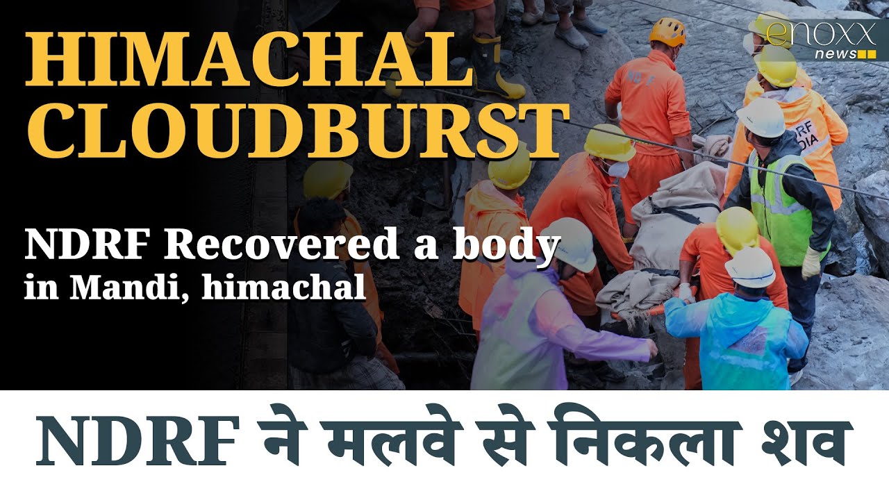 Cloudburst in Mandi | Himachal Pradesh | NDRF ने मलवे से निकला शव | enoxx news #cloudburst