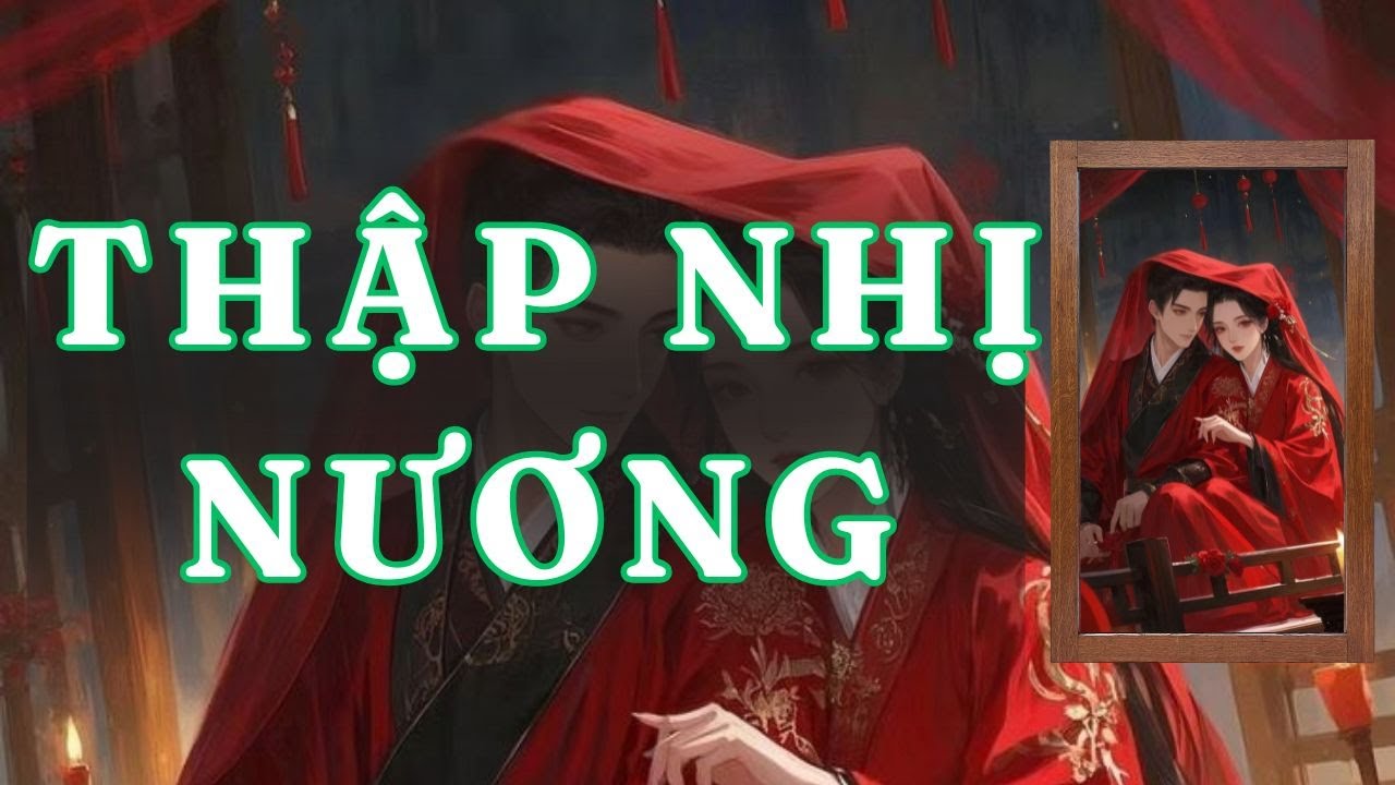[ TRUYỆN AUDIO ] THẬP NHỊ NƯƠNG - FULL | GIANG TUỆ MẪN AUDIO CHỮA LÀNH | REVIEW |