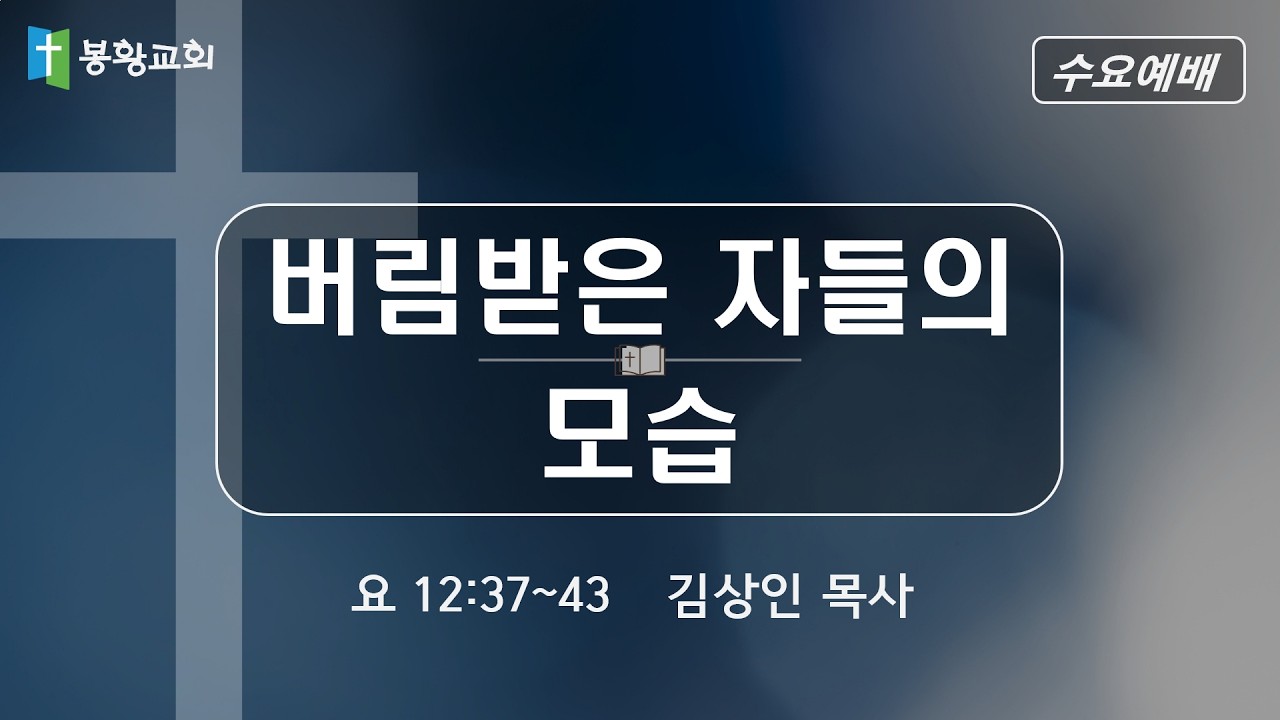 2026-02-25 / '버림받은 자들의 모습' / 요 12:37~43 / 김상인 목사 / 봉황교회 수요예배