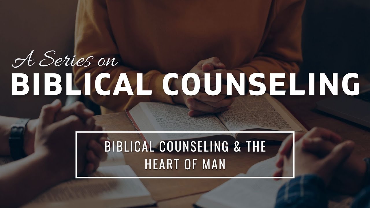 Biblical Counseling & The Heart Of Man