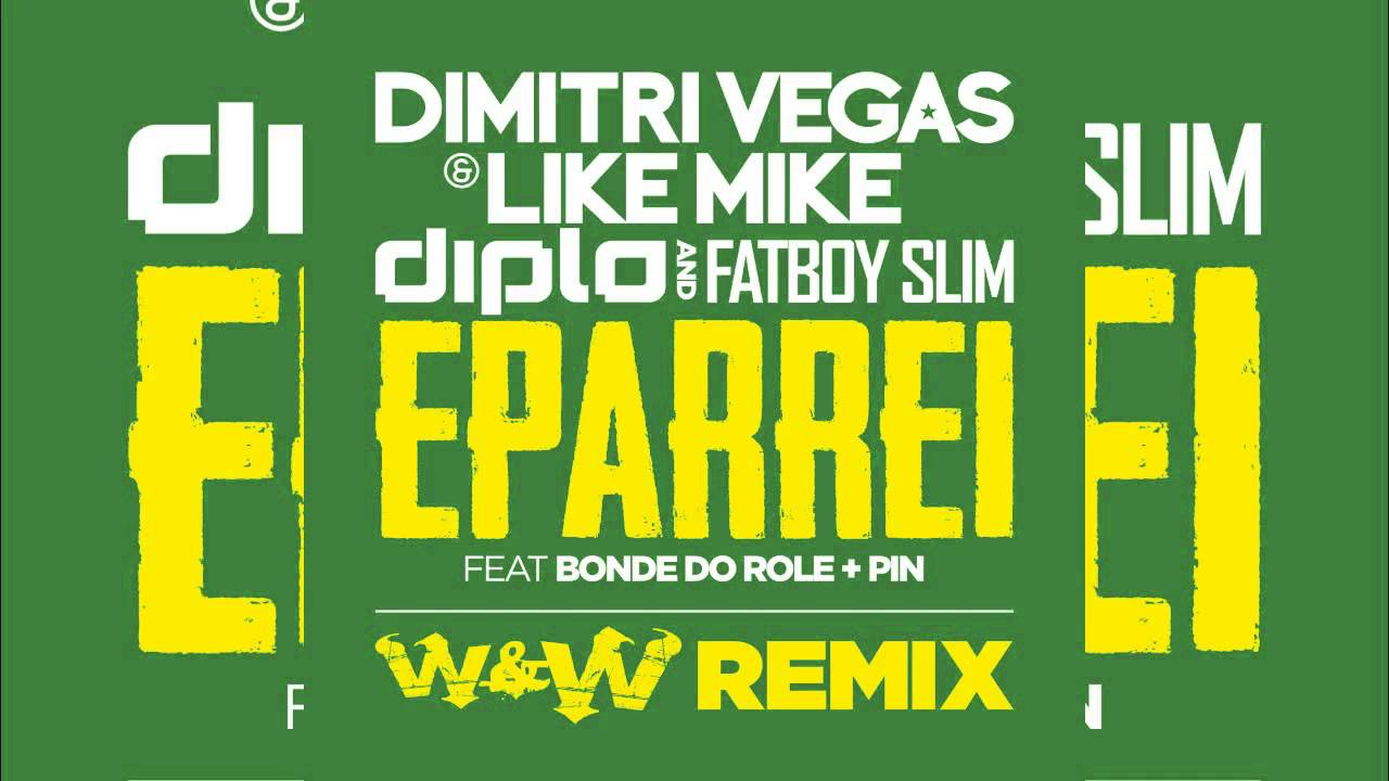 Dimitri Vegas & Like Mike, Fatboy Slim, Diplo -  Eparrei .Bonde Do Role feat  Pin (W&W Remix)