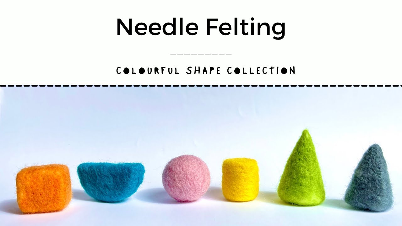 Needle Felting - basic geometric shapes