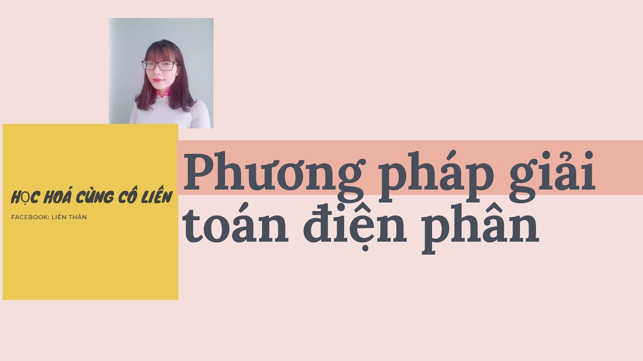 PHƯƠNG PHÁP GIẢI BÀI TOÁN ĐIỆN PHÂN DỄ HIỂU NHẤT - HOÁ 12 - CÔ THÂN THỊ LIÊN