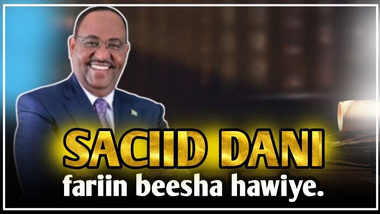 SACIID DANI OO FARIIN XASAASI AH UDIRAY BEESHA HAWIYE .