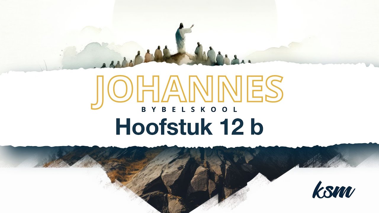 KSM Bybelskool | 13 Nov. | Johannes I Hoofstuk 12 b