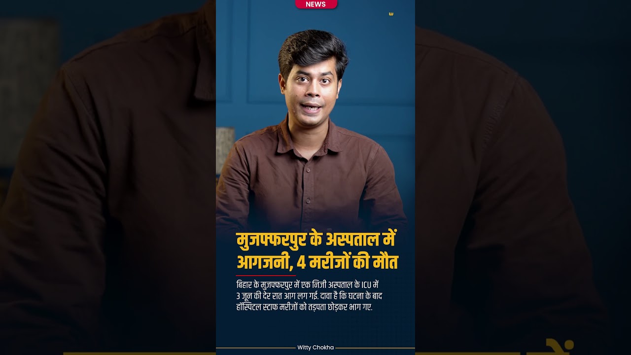 मुजफ्फरपुर के अस्पताल में आगजनी, 4 मरीजों की मौत | Witty Chokha