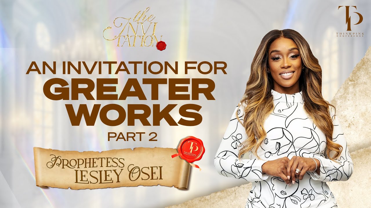 AN INVITATION FOR GREATER WORKS| PROPHETESS LESLEY OSEI | THINKPINK CONFERENCE FIRE NIGHT SERVICE|