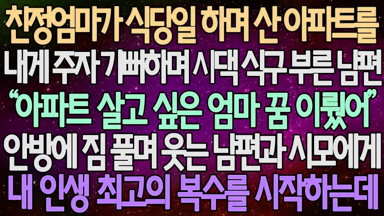 (반전 사연) 친정엄마가 식당일 하며 산 아파트를 내게 주자 기뻐하며 시댁 식구 부른 남편 안방에 짐 풀며 웃는 남편과 시모에게 내 인생 최고의 복수를 시작하는데 /사이다사연
