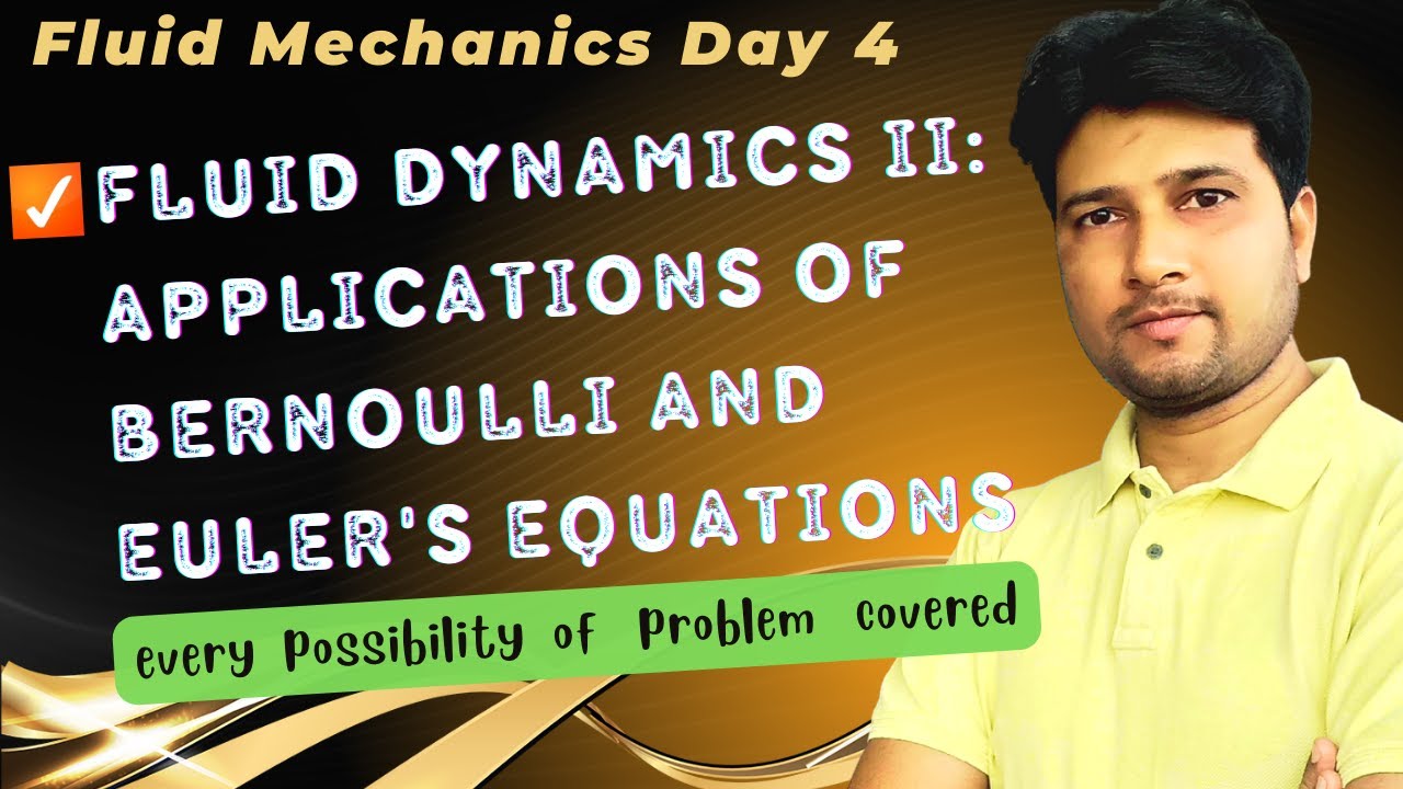 | Fluid Mechanics Day 4 | Fluid Dynamics: Applications of Bernoulli and Euler's Equations |