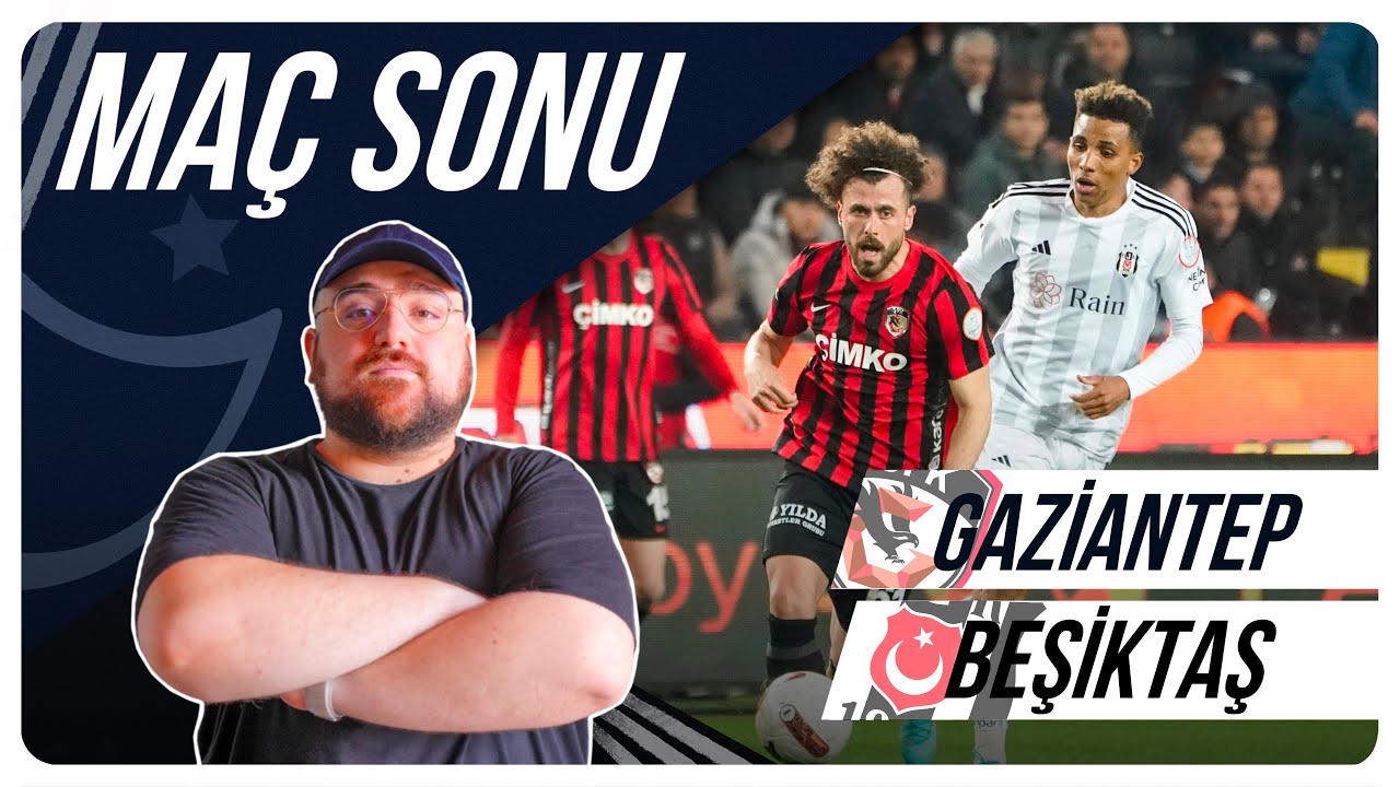 Gaziantep FK - Beşiktaş | Maç Sonu Değerlendirmesi
