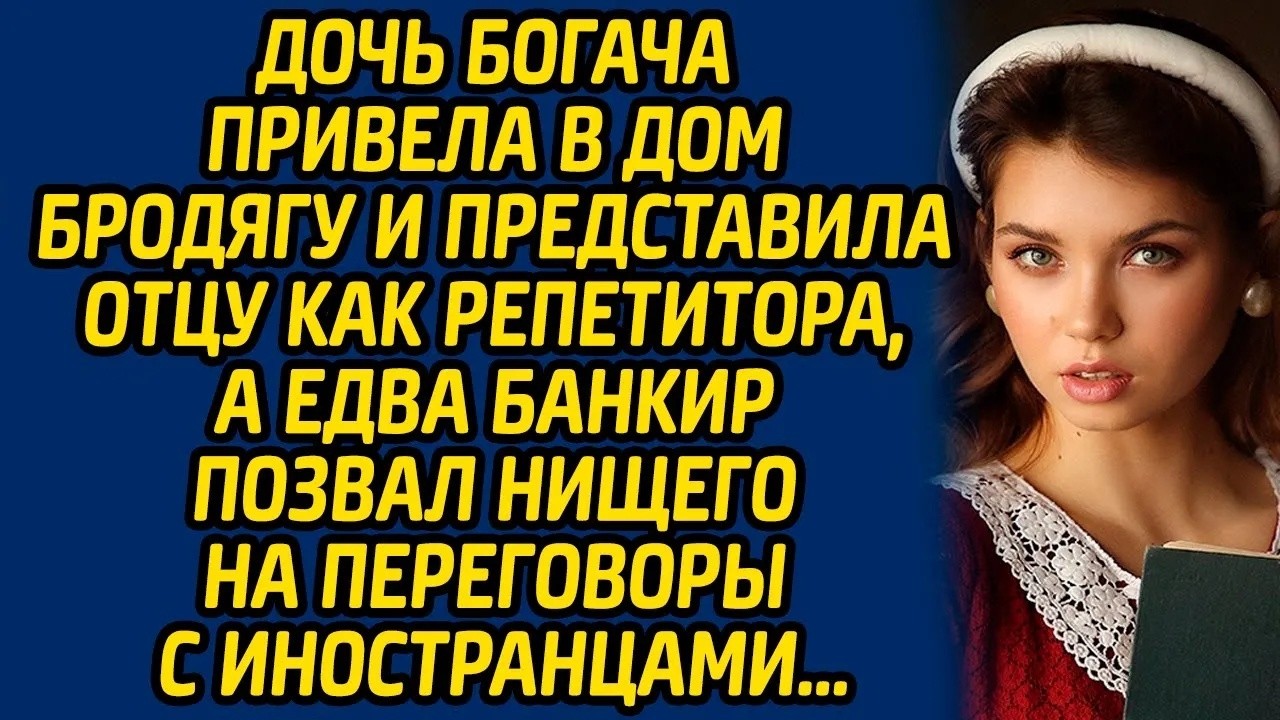 Дочь богача привела в дом бродягу и представила отцу как репетитора, а едва банкир позвал нищего