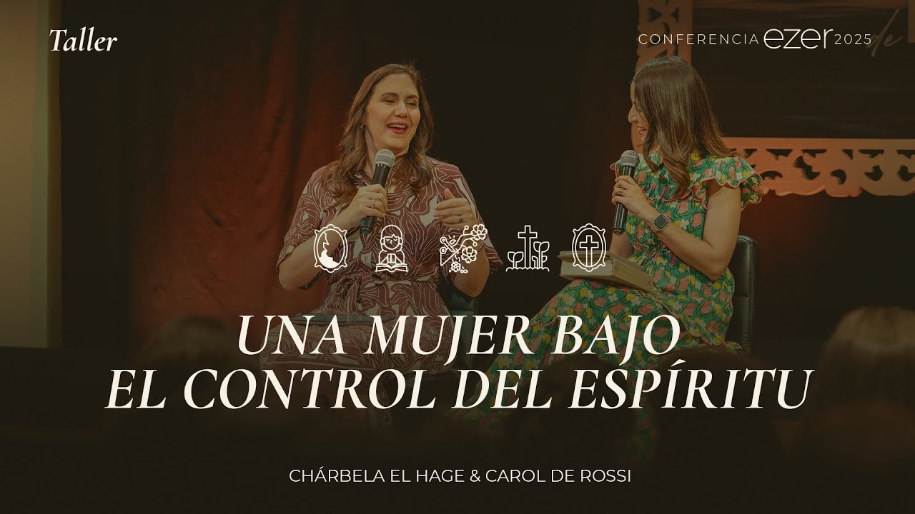 Una mujer bajo el control del Espíritu - Chárbela El Hage y Carol de Rossi | Conferencia EZER 2025
