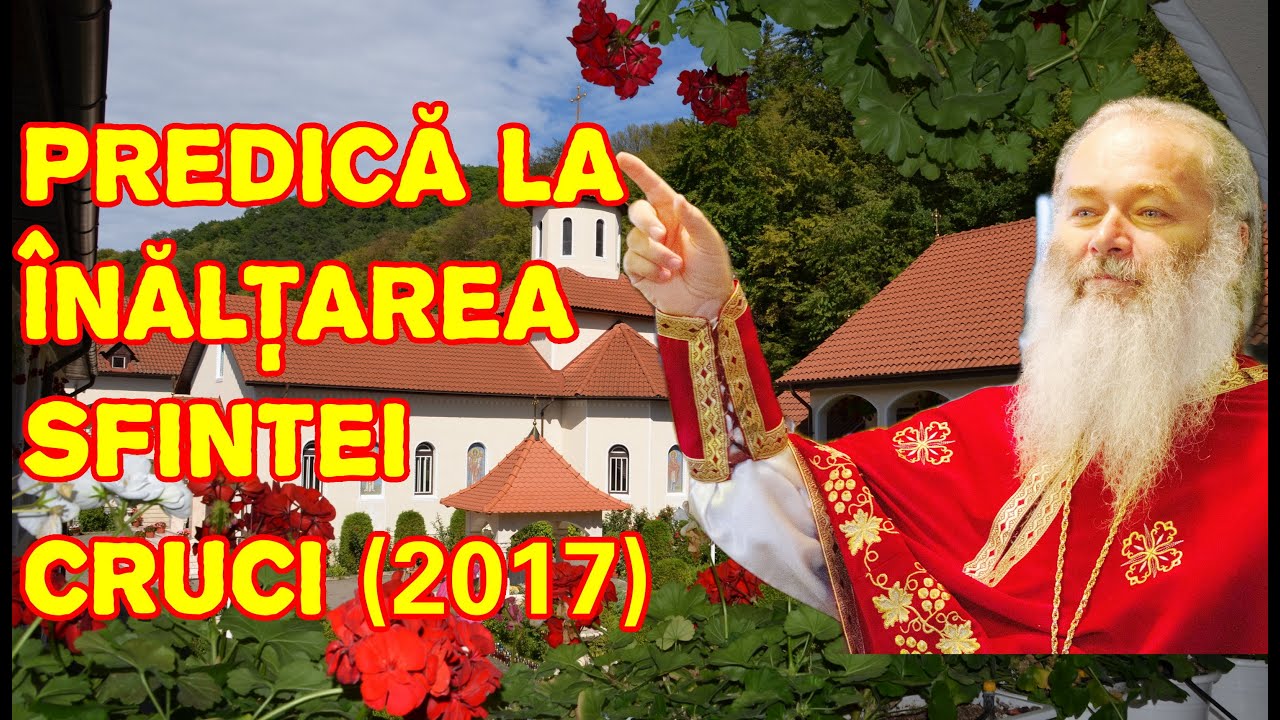 Părintele Ghelasie Țepeș - PREDICĂ LA ÎNĂLȚĂREA SFINTEI CRUCI - Mănăstirea Sighișoara  14.09.2017