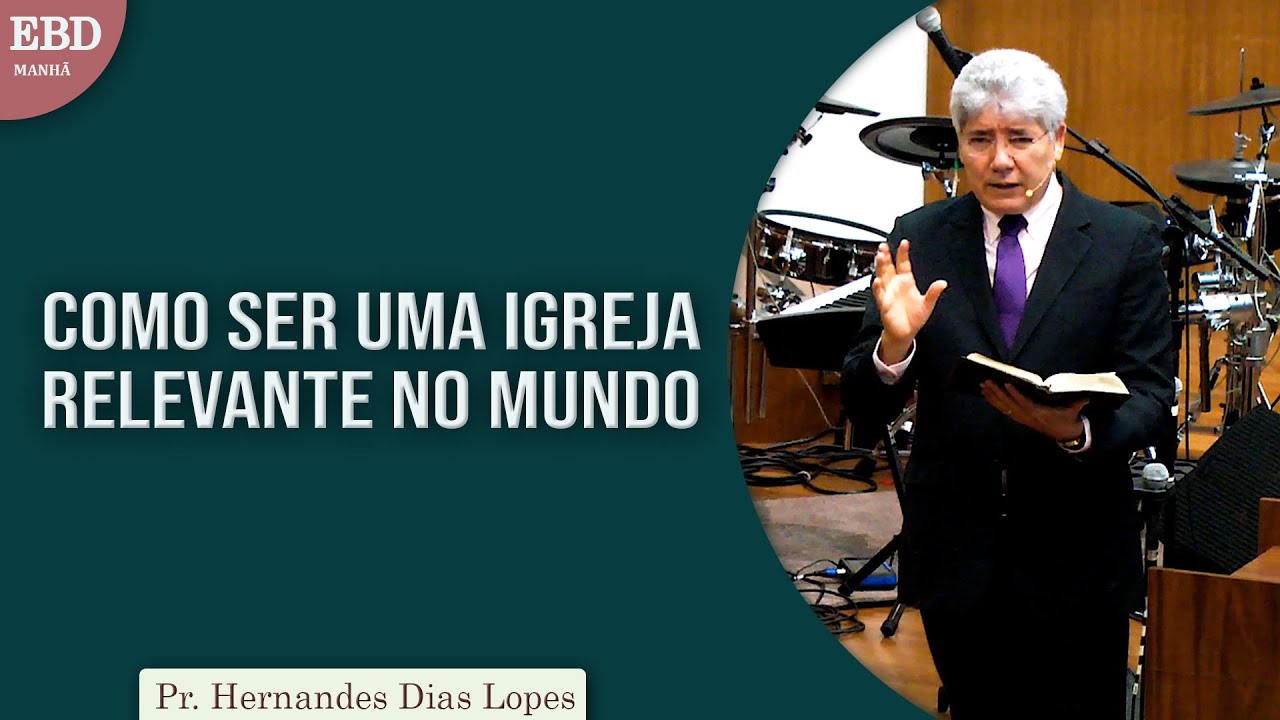 Como ser uma igreja relevante no mundo | Pr Hernandes Dias Lopes