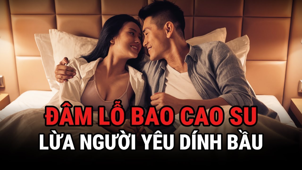 Đâm Thủng Bao Cao Su, Lừa Người Yêu Dính Bầu - Kỳ Án Trung Quốc - Giải Mã Bí Ẩn