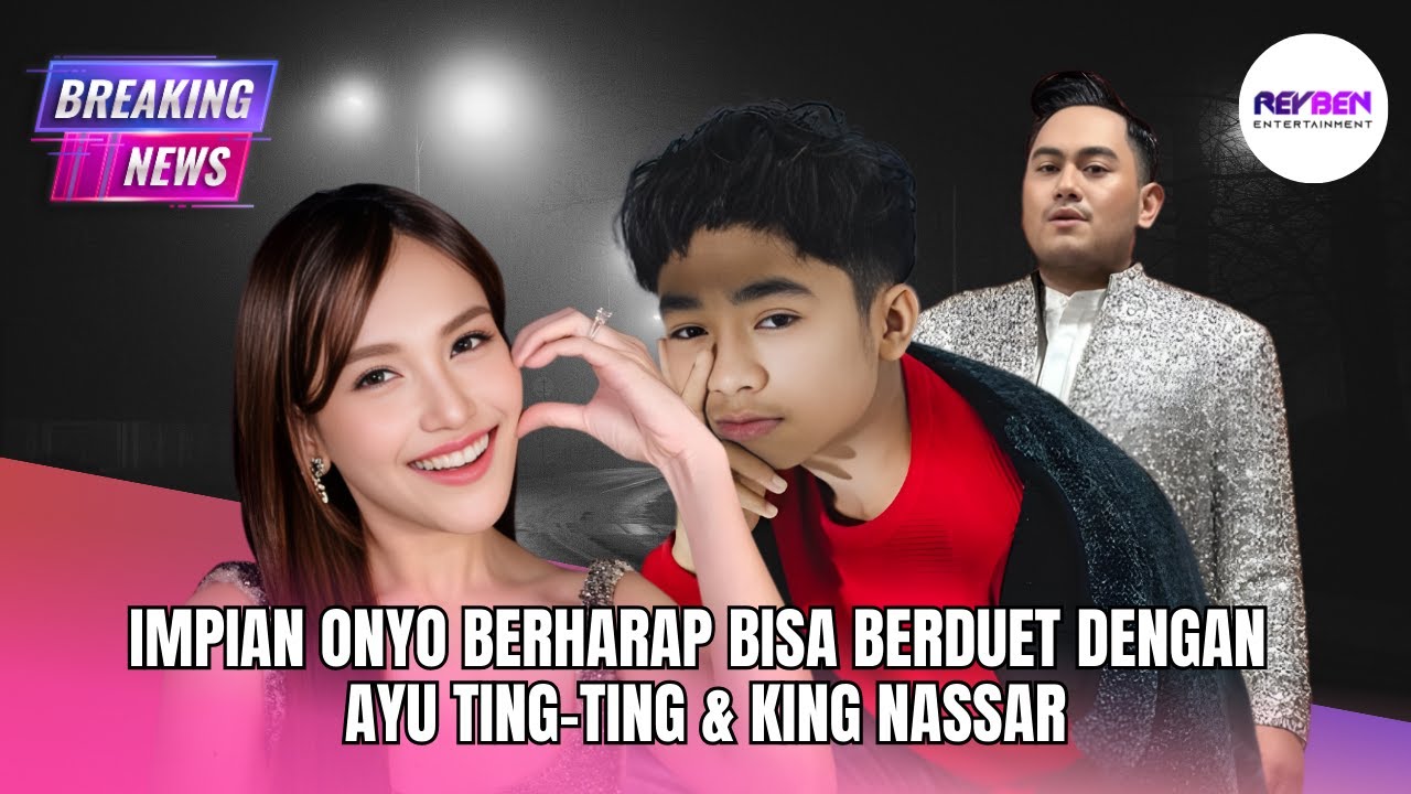 IMPIAN ONYO BERHARAP BISA BERDUET DENGAN AYU TING-TING & KING NASSAR