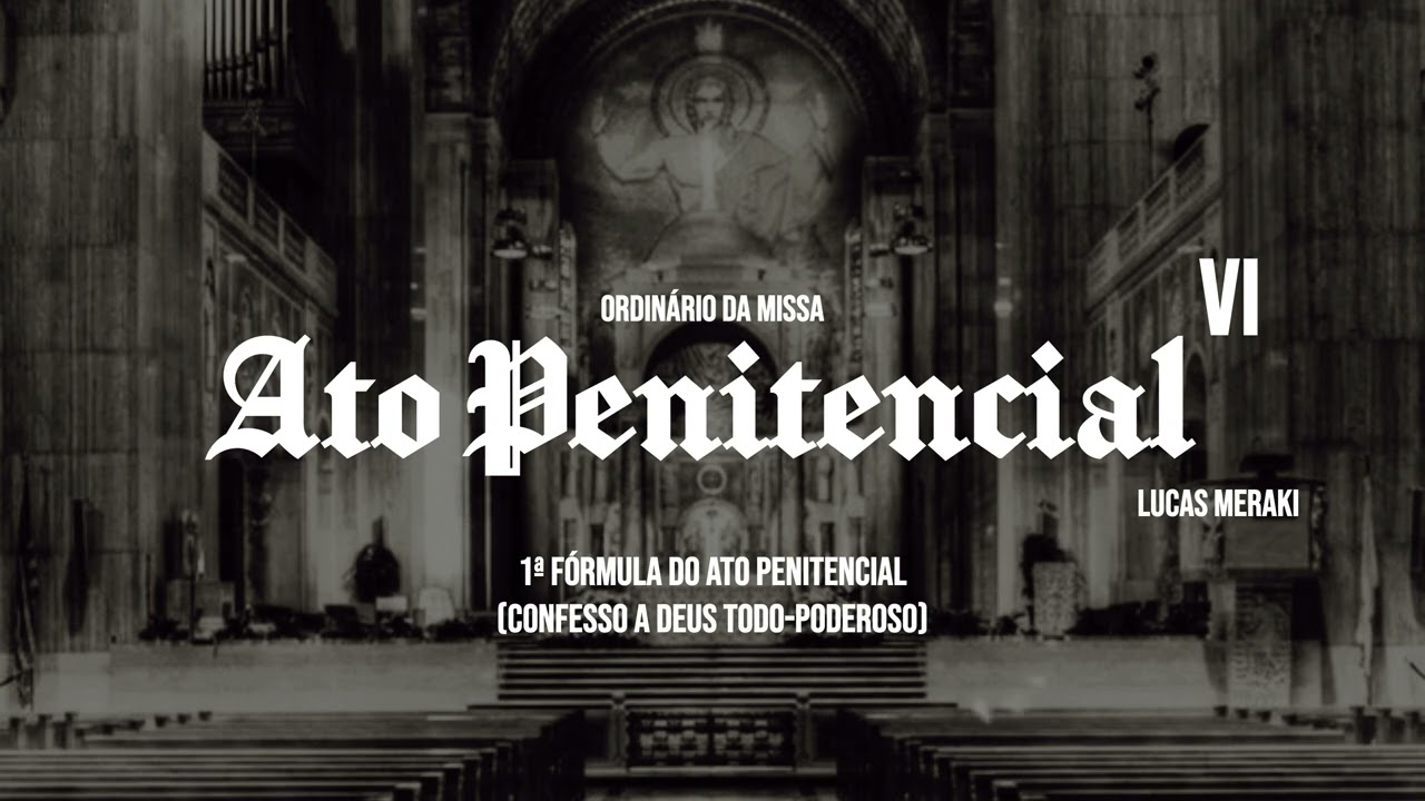 ATO PENITENCIAL VI (1ª Fórmula - Confesso a Deus Todo-Poderoso) | Lucas Meraki