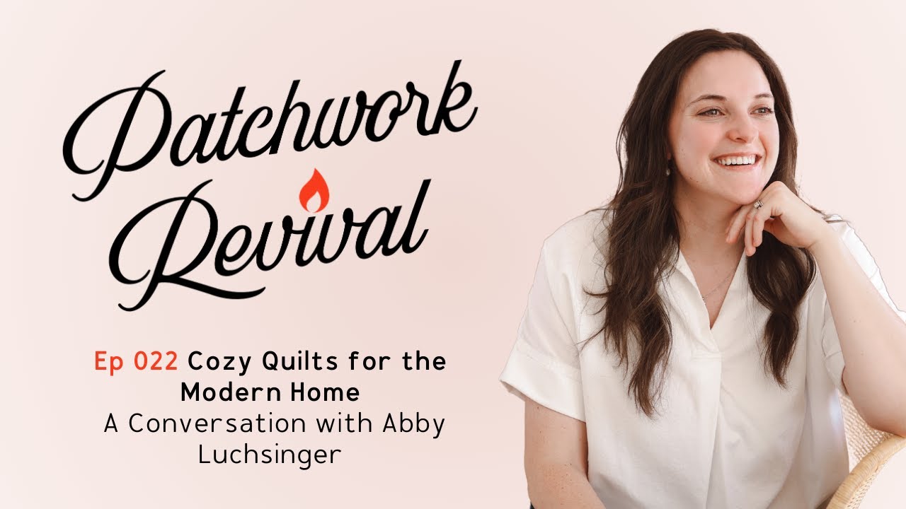 Ep 022: Cozy Quilts for the Modern Home | A Conversation with Abby Luchsinger