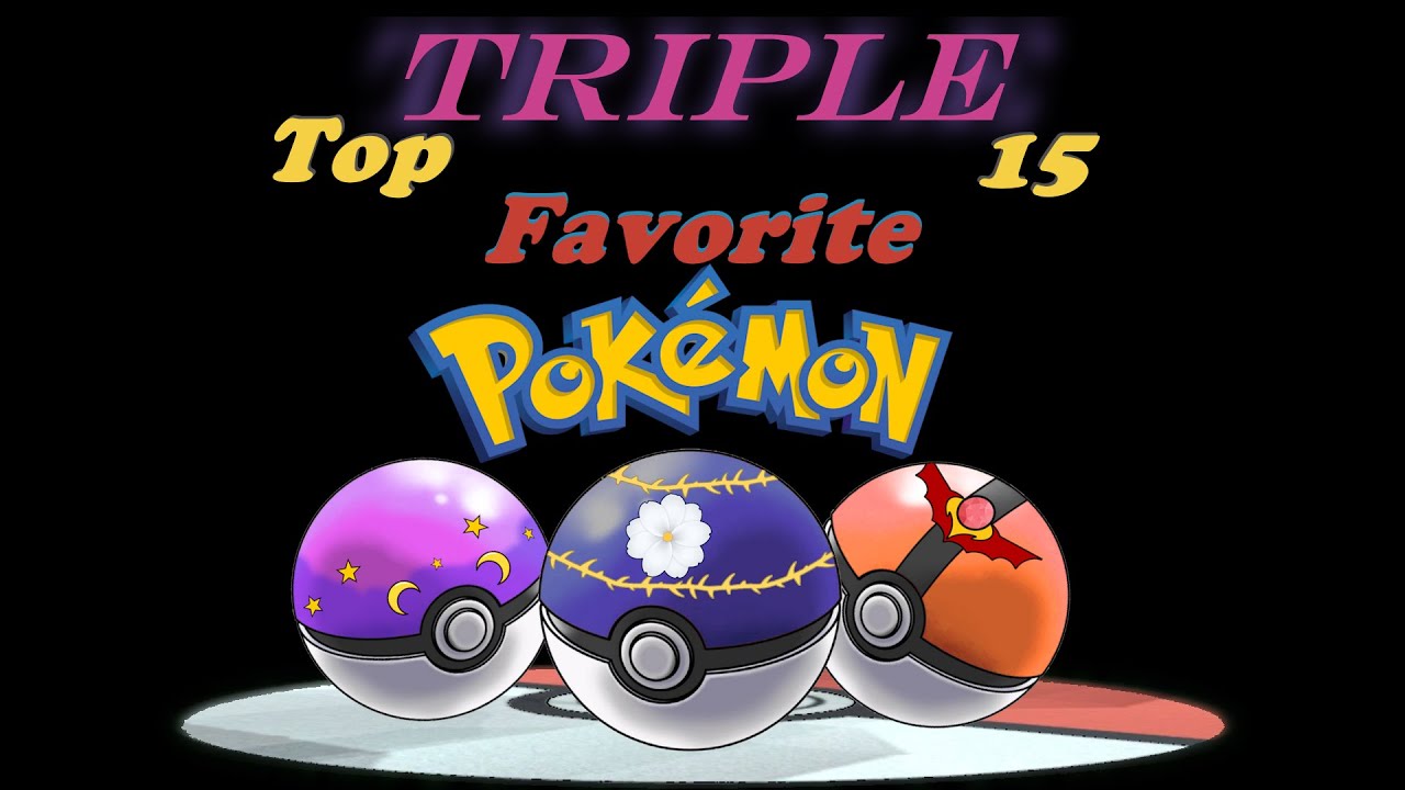 Triple Top 15 Favorite Pokémon (Full)