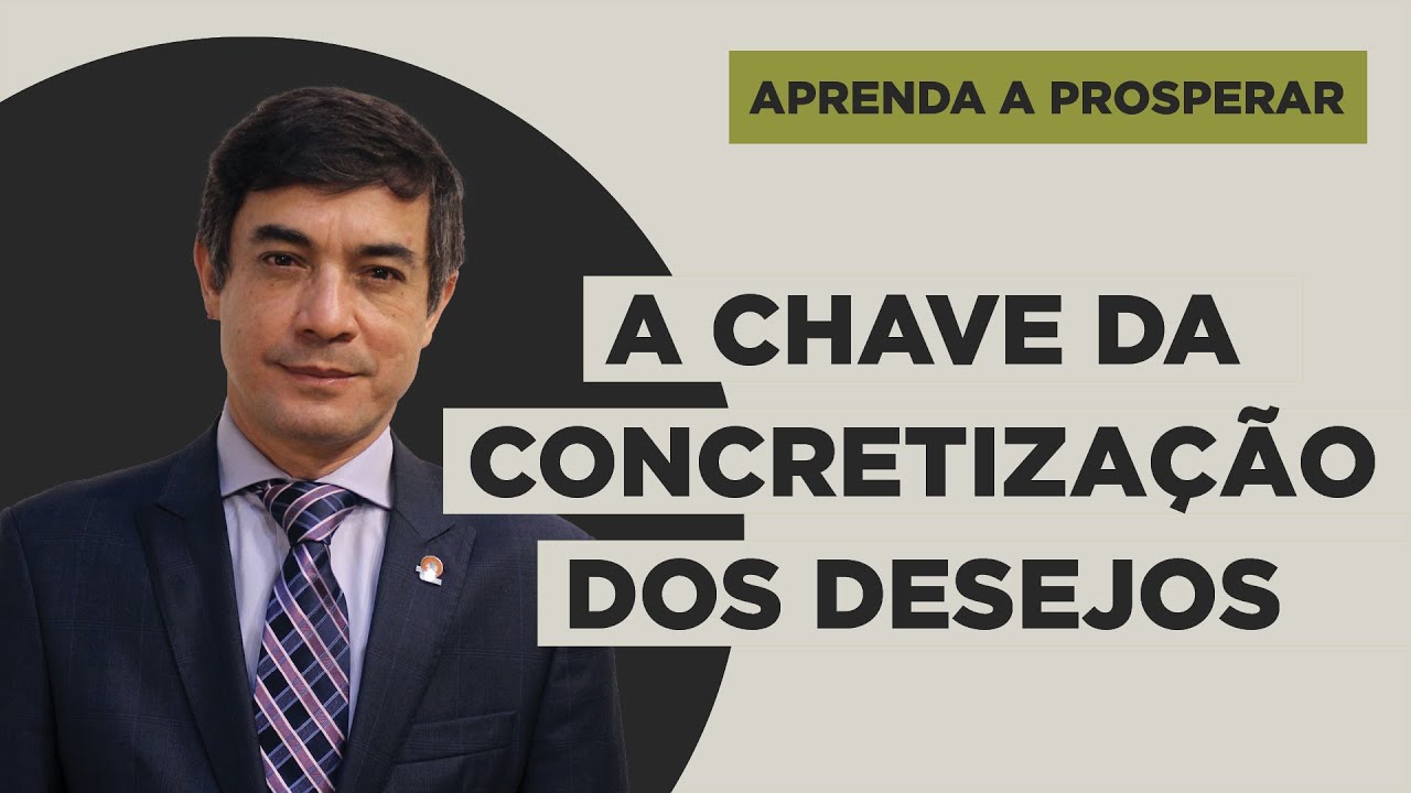 A Chave da Concretização dos Desejos - Aprenda a Prosperar