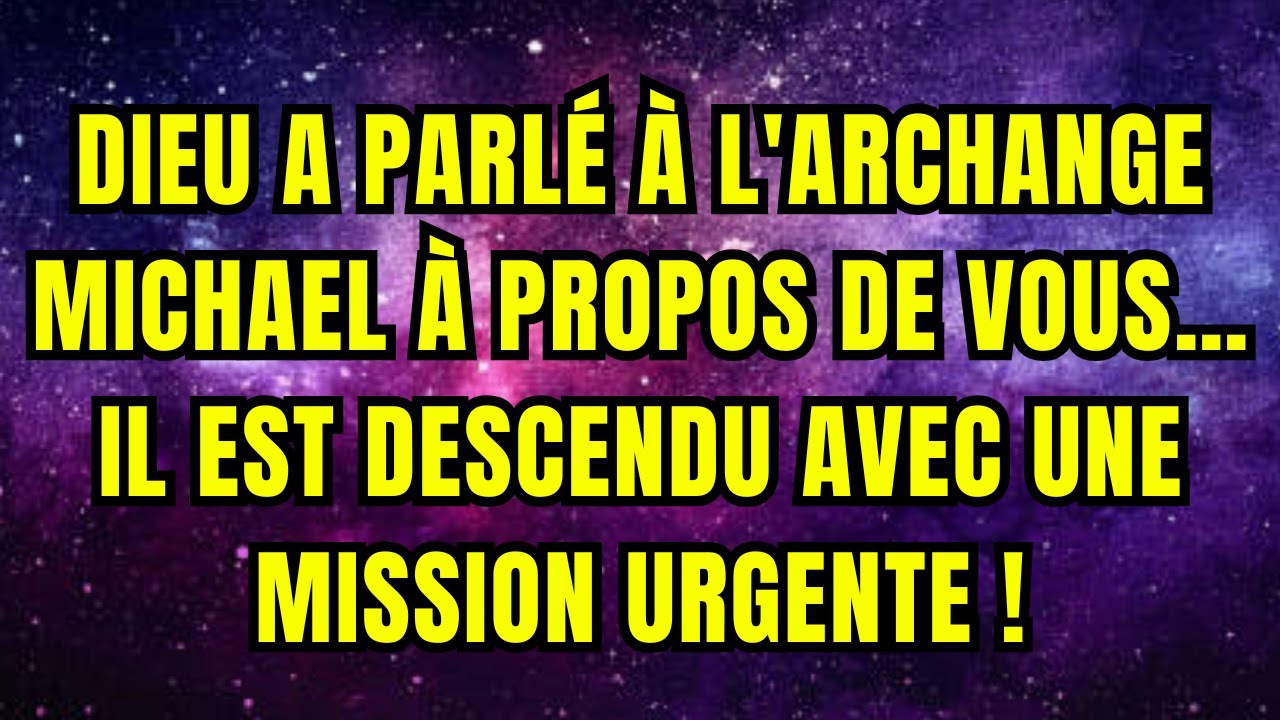 DIEU A PARLÉ À L'ARCHANGE MICHAEL À PROPOS DE VOUS… IL EST DESCENDU AVEC UNE MISSION URGENTE !