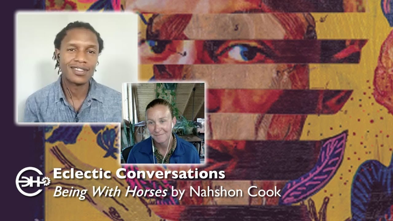 Eclectic Conversations - Being with Horses by Nahshon Cook