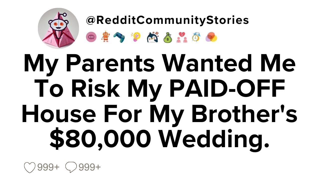|FULL STORY| My Parents Wanted Me To Risk My PAID-OFF House For My Brother's $80,000 Wedding.