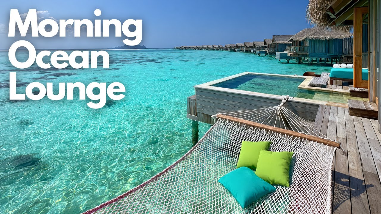 Chill Morning Ocean Lounge Music | Morning Ocean Lounge