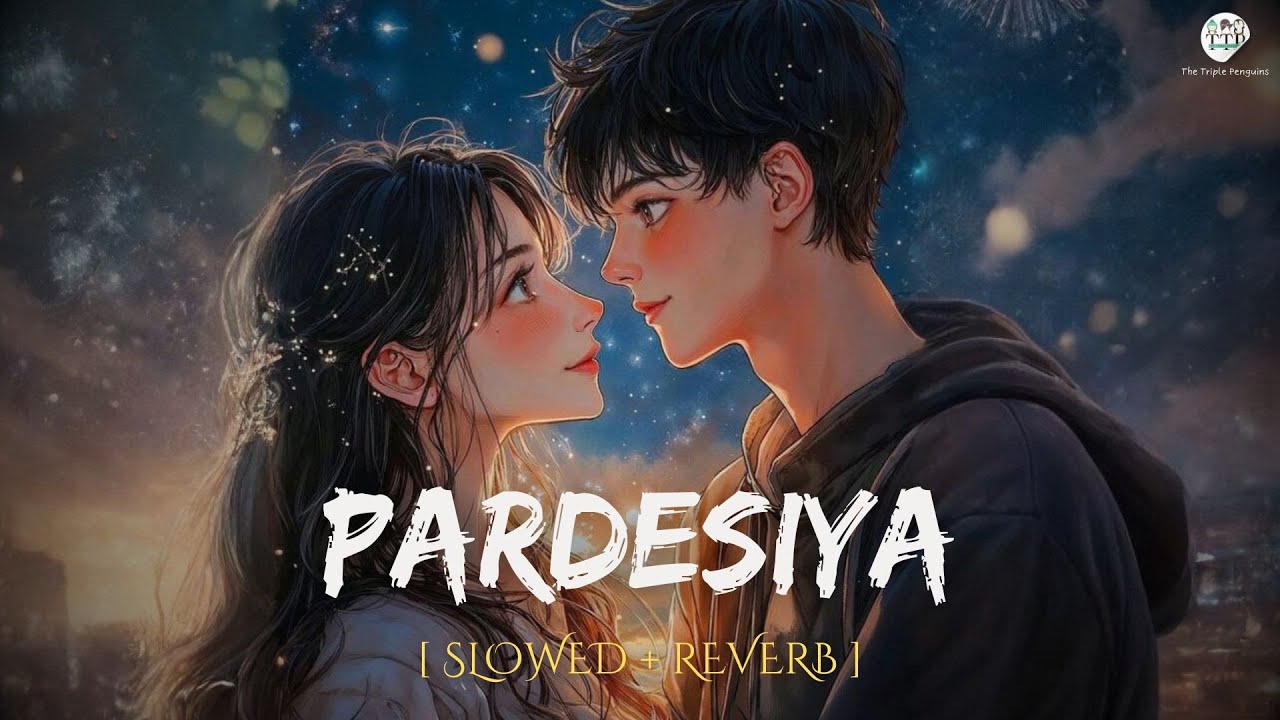 🎧 Pardesiya (Slowed + Reverb) | Param Sundari | The Triple Penguins Lofi