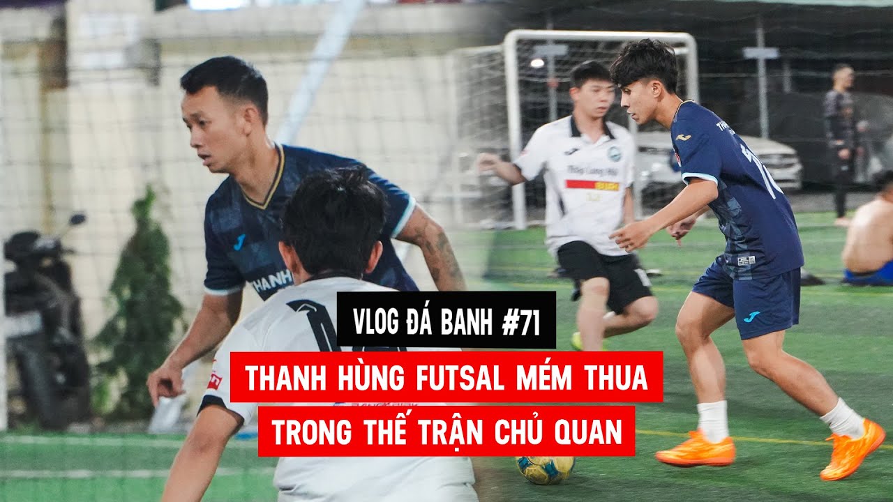 Vlog #71 Thanh Hùng Futsal mém thua trong thế trận chủ quan