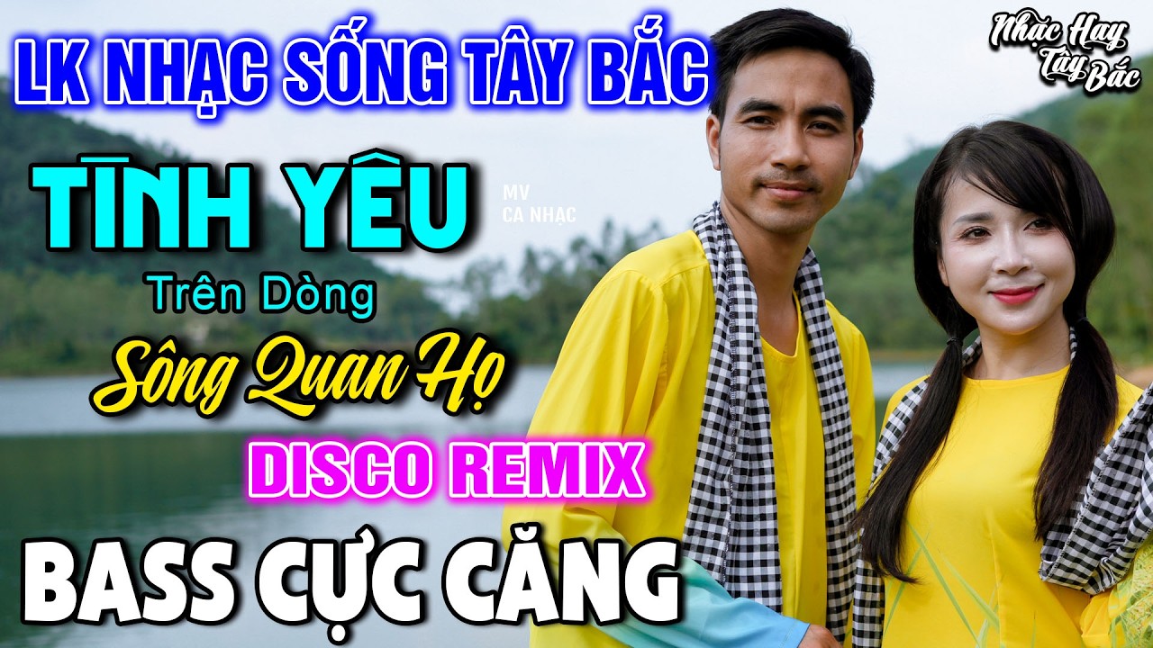 NHẠC SỐNG TÂY BẮC TÌNH YÊU TRÊN DÒNG SÔNG QUAN HỌ | LK DISCO NHẠC SỐNG THÔN QUÊ REMIX  BASS CĂNG ĐÉT