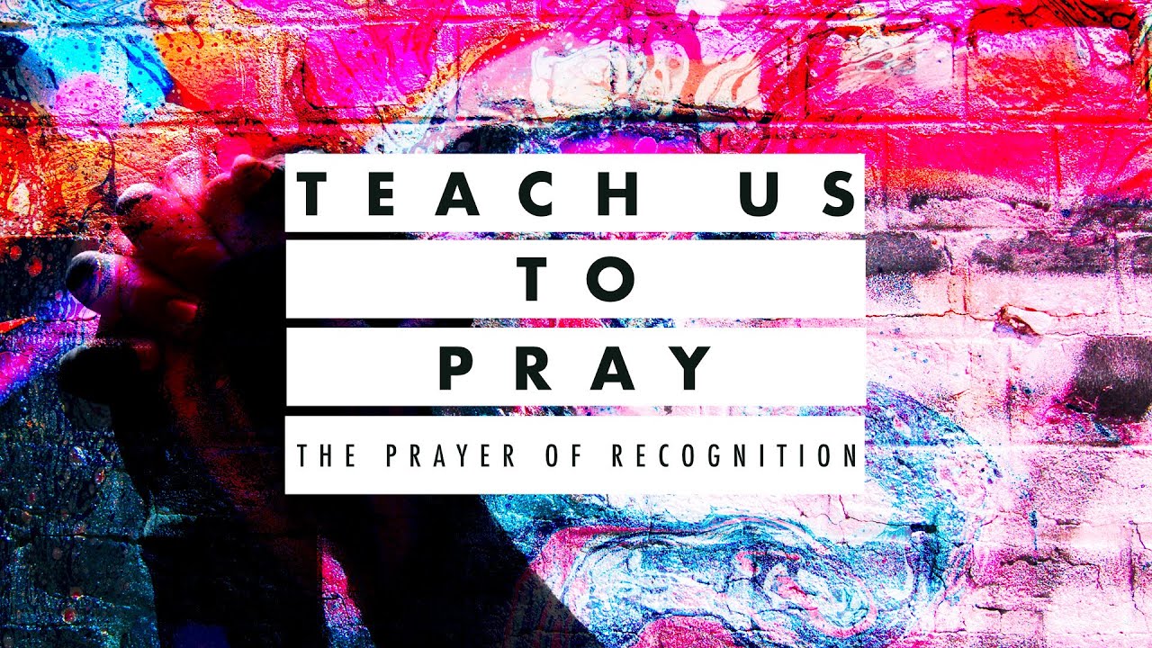 22- Series: Teach Us To Pray (The Prayer of Recognition)