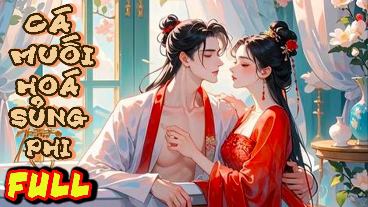 Đang làm Cá Muối Ăn Dưa Vui Vẻ, Ta Bỗng Hoá Sủng Phi Lúc Nào Không HAy|FULL