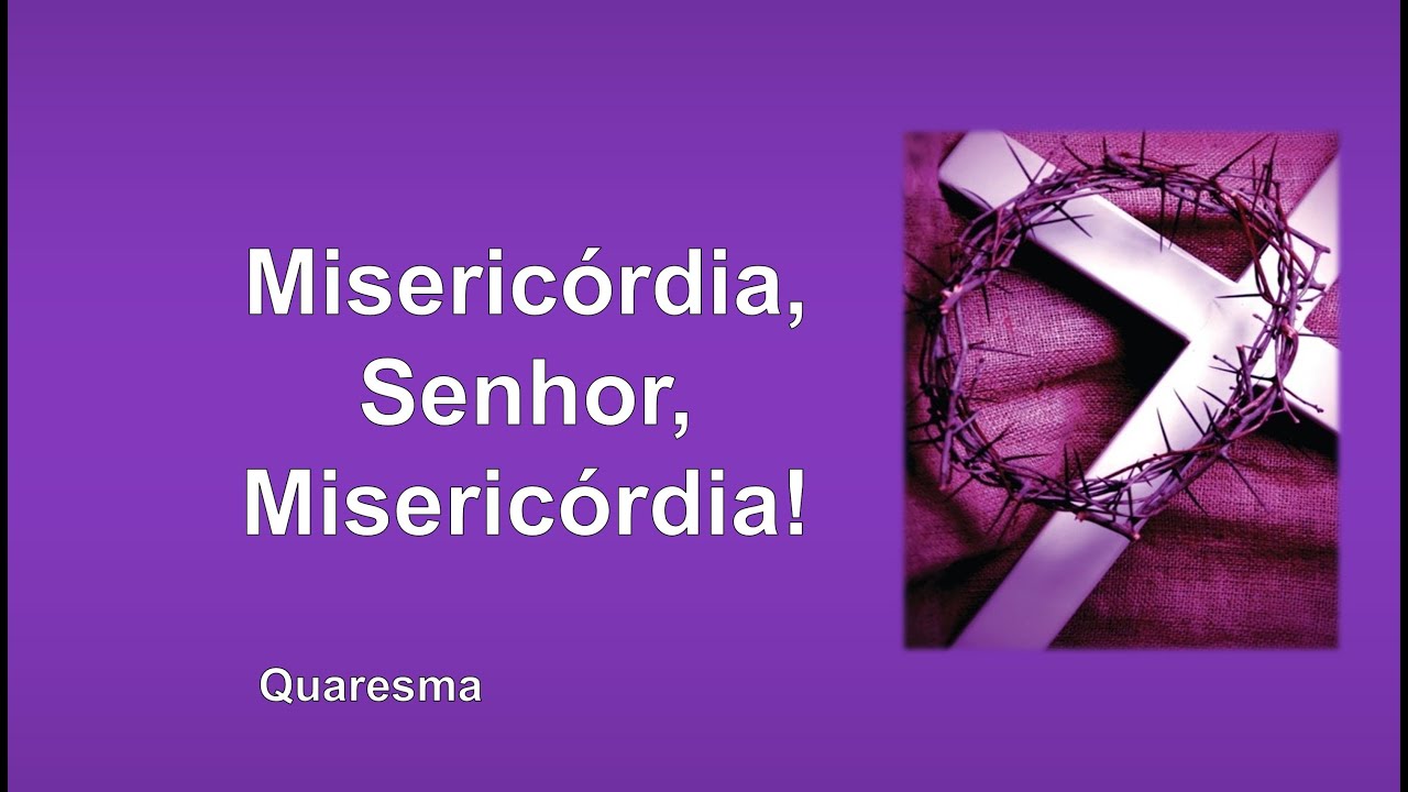 Quaresma - Misericórdia, Senhor, Misericórdia!