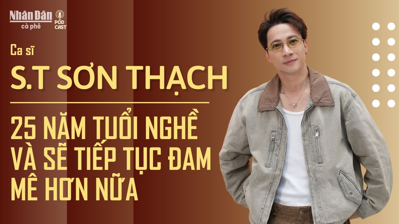 Cà phê Nhân Dân | Với 25 năm tuổi nghề, S.T Sơn Thạch sẽ còn tiếp tục đa năng và sáng tạo hơn nữa
