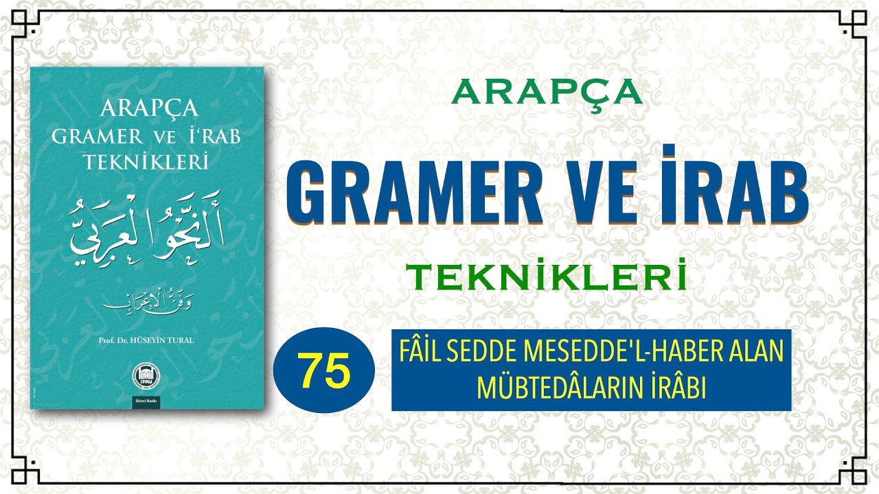 ARAPÇA GRAMER VE İRAB TEKNİKLERİ 75 (FÂİL SEDDE MESEDDE'L-HABER ALAN MÜBTEDÂLARIN İRÂBI )
