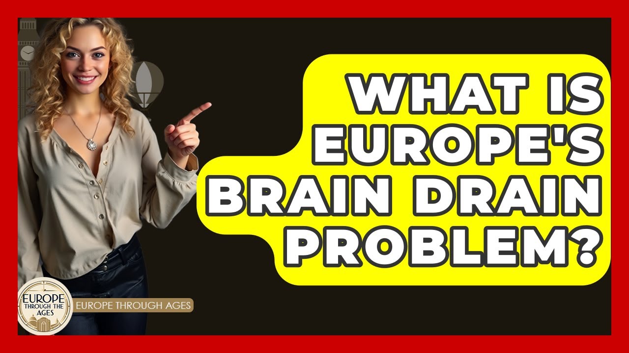 What Is Europe's Brain Drain Problem? - Europe Through the Ages