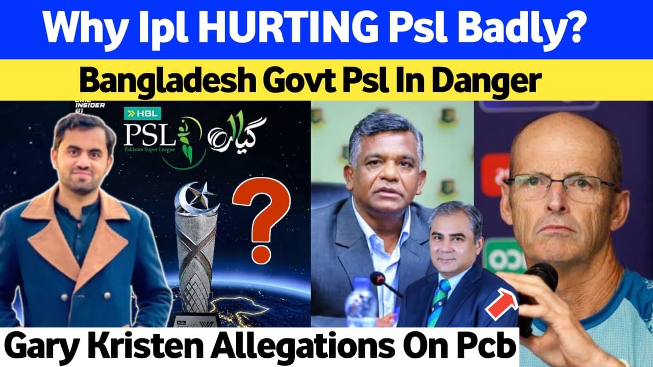 Why Ipl Putting Psl In Danger | Bangladesh Gov Put Psl In TROUBLE | Gary Kirsten Allegations On Pcb
