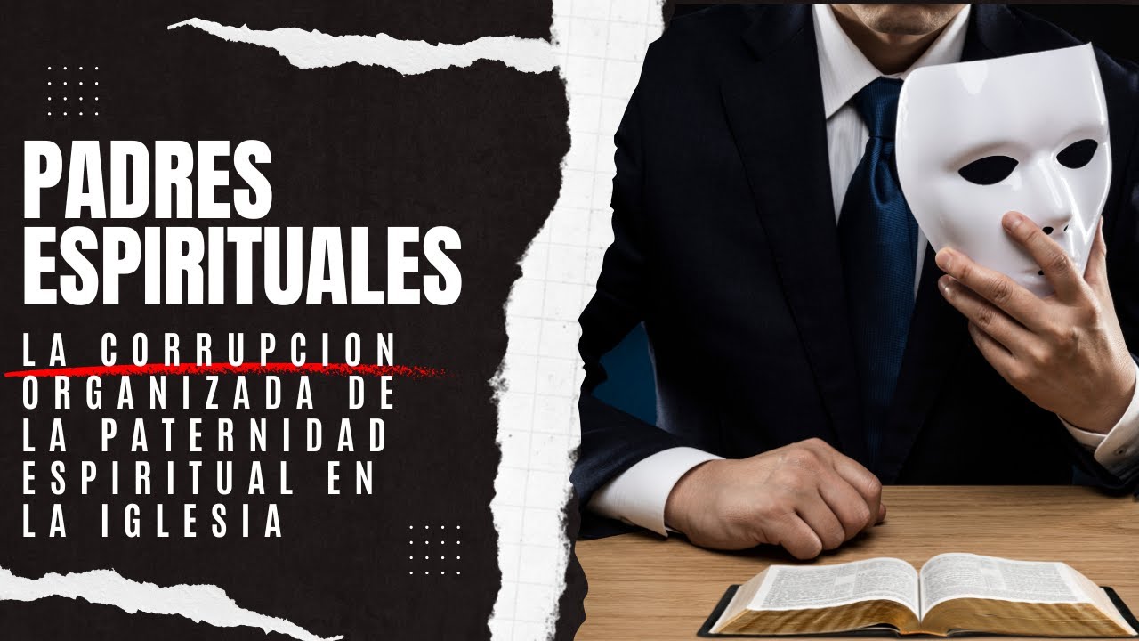 Padres Espirituales: La Corrupci&oacute;n Organizada de la Paternidad Espiritual en la Iglesia (Parte 1)