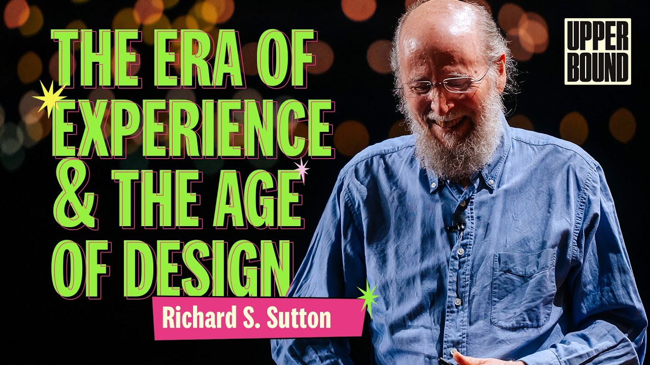 The Era of Experience & The Age of Design: Richard S. Sutton, Upper Bound 2025