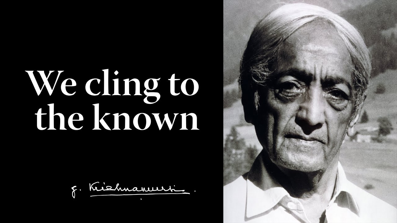 We cling to the known | Krishnamurti