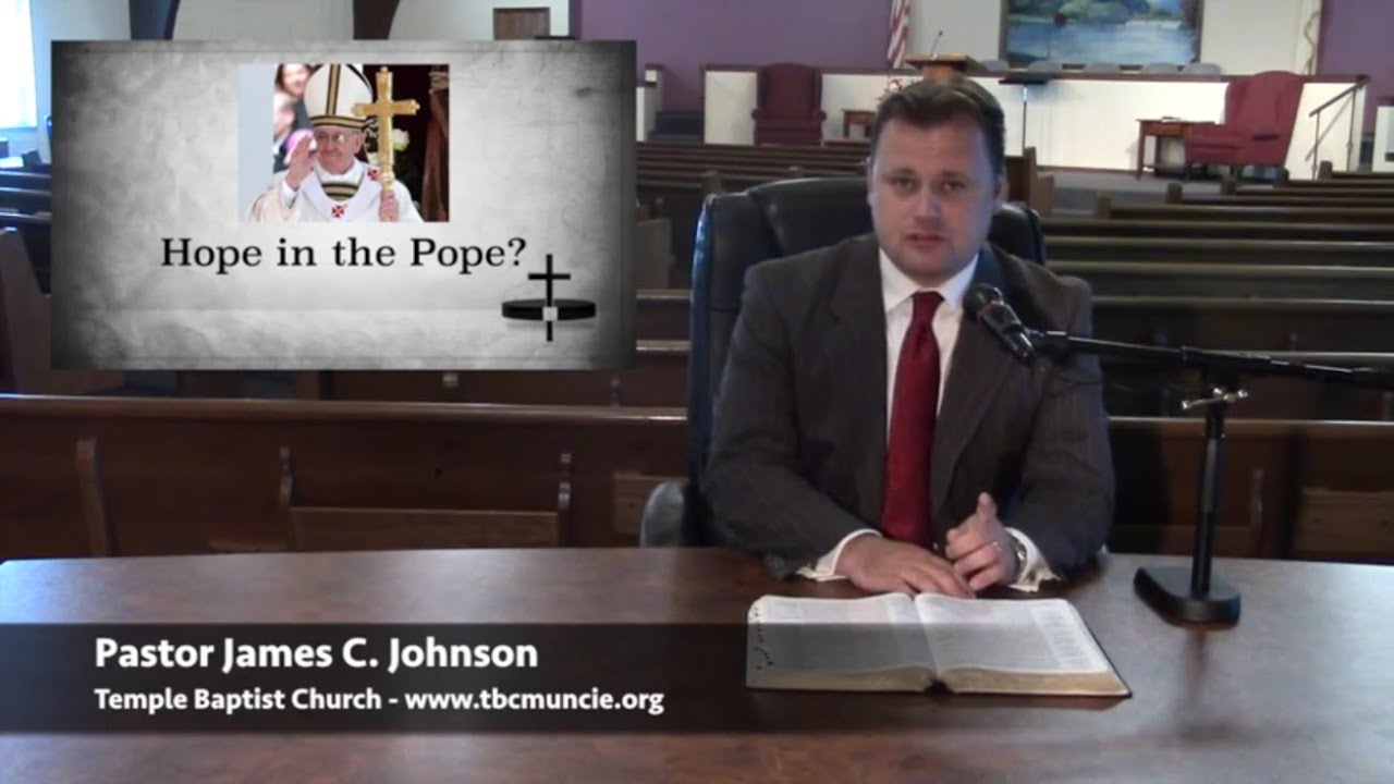 Hope in the Pope? Theology Without Apology - Pastor James C. Johnson